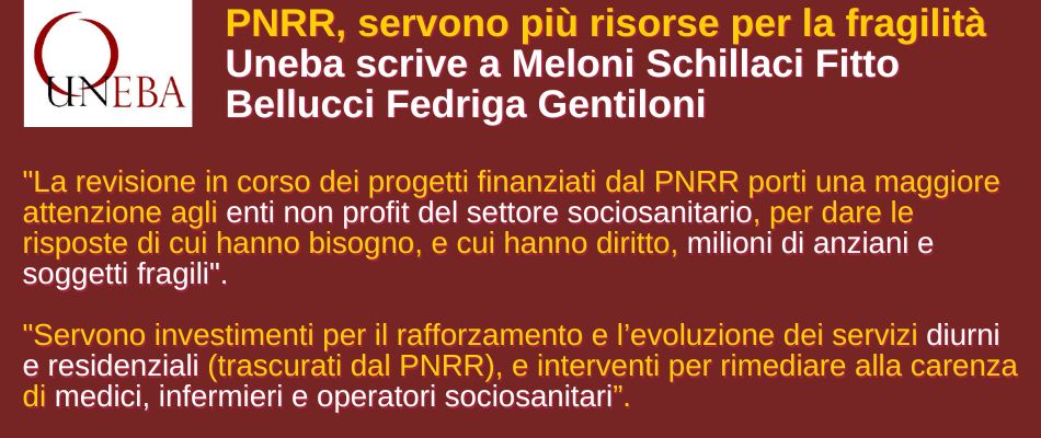 Uneba al Governo Meloni: nel “nuovo” PNRR, piu’ risorse al non profit sociosanitario, per la cura di anziani e fragili